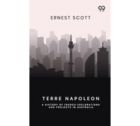 Terre Napoleon: A History Of French Explorations And Projects In Australia