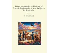 Terre Napoleón; a History of French Explorations and Projects in Australia