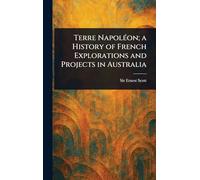 Terre Napoléon; a History of French Explorations and Projects in Australia