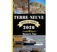 TERRE-NEUVE GUIDE DE VOYAGE 2026: Votre compagnon de voyage pour explorer et profiter des attraits de cette destination incontournable.