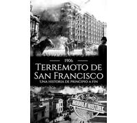 Terremoto de San Francisco de 1906: Una historia de principio a fin