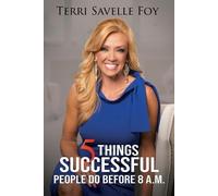 Terri Savelle Foy 5 Things Successful People Do Before 8 A.M. (Tascabile)