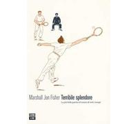 Terribile splendore. La più bella partita di tennis di tutti i tempi