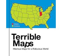Terrible Maps Hilarious Maps For A Ridiculous World [Not-Us]: The stupidly funny illustrated gift book perfect for geography lovers