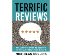 Terrific Reviews: The Ultimate Guide To Boosting Your Online Reputation & Brand