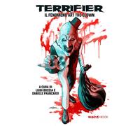 Terrifier. Il fenomeno Art The Clown - AA.VV.