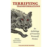 Terrifying Transformations: An Anthology of Victorian Werewolf Fiction, 18...