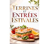 TERRINES ET ENTRÉES ESTIVALES: Le livre indispensable pour des repas d’été frais, conviviaux et savoureux