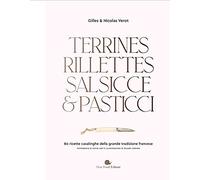 Terrines, rillettes, salsicce e pasticci. 80 ricette casalinghe della grande tradizione francese