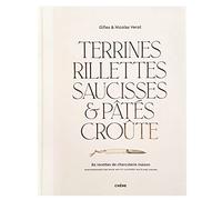 Terrines, rillettes, saucisses & pâtés croûte: 89 recettes de charcuterie maison