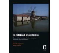 Territori ad alta energia. Governo del territorio e pianificazione energetica sostenibile: metodi ed esperienze