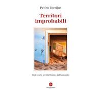 TERRITORI IMPROBABILI. UNA STORIA ARCHITETTONICA DELL'UMANITA'. EDIZ. ILLUSTRATA