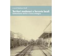 Territori modenesi e ferrovie locali. Testimonianza storica e risorsa strategica