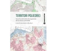 Territori poliedrici. Verso la costruzione di un governo del territorio sostenibile