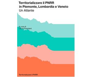 Territorializzare il PNRR in Piemonte, Lombardia e Veneto. Un atlante
