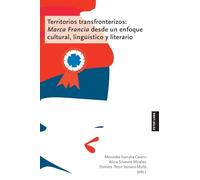 Territorios transfronterizos: Marca Francia Desde Un Enfoque Cultural, Lingueístico Y Literario: Marca Francia Desde Un Enfoque Cultural, Lingueístico Y Literario
