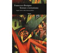 Terrore e terrorismo. Saggio storico sulla violenza politica - Benigno Francesco