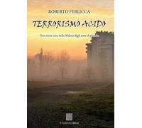 Terrorismo acido. Una storia vera nella Milano degli anni di piombo