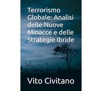 Terrorismo Globale: Analisi delle Nuove Minacce e delle Strategie Ibride