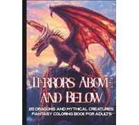 Terrors Above and Below: A Fantasy Coloring Book for Adults with 120 Epic Illustrations of Dragons and Mythical Creatures of Land and Sea for Relaxation
