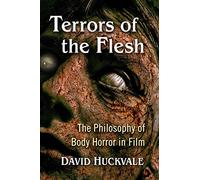 Terrors of the Flesh: The Philosophy of Body Horror in Film