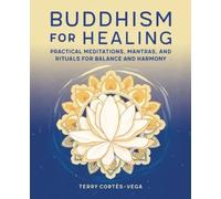 Buddhism for Healing: Practical Meditations, Mantras, and Rituals for Balance and Harmony