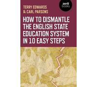 Terry Edwards C How to Dismantle the English State Education System (Tascabile)