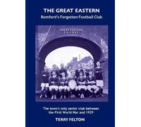 Terry Felton The Great Eastern, Romford's Forgotten Football Club (Tascabile)