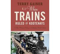 Terry Gainer When Trains Ruled the Kootenays (Tascabile)