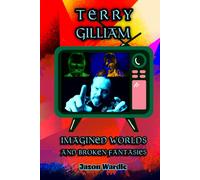 Terry Gilliam: Imagined Worlds and Broken Fantasies