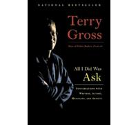 All I Did Was Ask: Conversations with Writers, Actors, Musicians, and Artists
