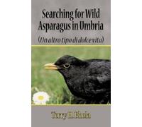 Terry H. Bhola Searching for Wild Asparagus in Umbria (Tascabile)