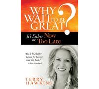 Terry Hawkins Why Wait to Be Great? It's Either Now or Too Late (Tascabile)