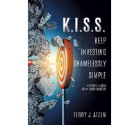 Terry J Atzen K.I.S.S. Keep Investing Shamelessly Simple (Tascabile)