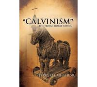 Terry Lee Miller "CALVINISM" The Trojan Horse Within (Tascabile)