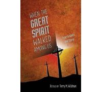 Terry M Wildman When the Great Spirit Walked Among Us (Tascabile)