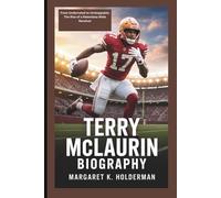 TERRY MCLAURIN BIOGRAPHY: From Underrated to Unstoppable: The Rise of a Relentless Wide Receiver