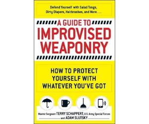 Terry Schappert Adam Slutsky A Guide To Improvised Weaponry (Tascabile)