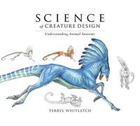 Terryl Whitlatc Science of Creature Design: Understanding Ani (Copertina rigida)