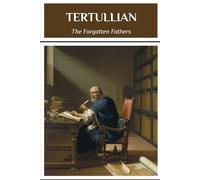 TERTULLIAN: The Forgotten Fathers