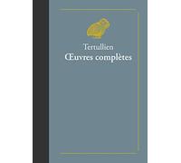 Tertullien, Oeuvres Completes: Suivies de Doctrine de Tertullien: 3