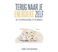 Terug naar je energieke zelf: In 7 stappen gezond, fit en mindful