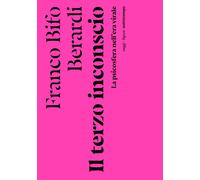 TERZO INCONSCIO. LA PSICOSFERA NELL'ERA VIRALE (IL) - Berardi Franco «Bifo»