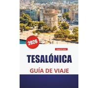 TESALÓNICA GUÍA DE VIAJE 2026: Los principales lugares de interés, los monumentos bizantinos, los paseos marítimos, la comida local y consejos para explorar el centro cultural de Grecia
