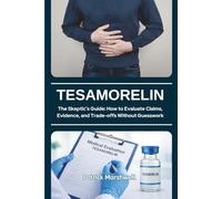 Tesamorelin: The Skeptic’s Guide: How to Evaluate Claims, Evidence, and Trade-offs Without Guesswork