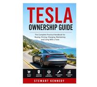 Tesla Ownership Guide: The Complete Practical Handbook for Buying, Driving, Charging, Maintaining and Living With a Tesla