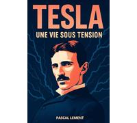 Tesla, une vie sous tension: L'histoire essentielle d’un génie hors du temps. Livre sur Nikola Tesla.