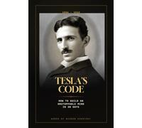Tesla's Code: How to Build an Unstoppable Mind in 30 Days - Timeless Lessons in Vision, Obsession, and Relentless Focus from Nikola Tesla, the Inventor Who Lit the World