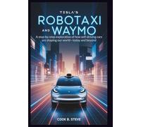 TESLA'S ROBOTAXI AND WAYMO: The Real Story Behind the Future of Autonomous Rides: A step-by-step exploration of how self-driving cars are shaping our world-today and beyond