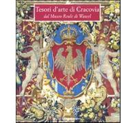 Tesori d'arte di Cracovia dal Museo Reale di Wawel. Catalogo della mostra ...